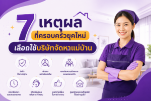 7 เหตุผลที่ครอบครัวยุคใหม่ เลือกใช้บริษัทจัดหาแม่บ้าน